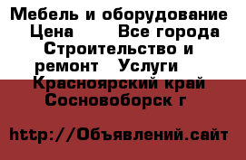Мебель и оборудование › Цена ­ 1 - Все города Строительство и ремонт » Услуги   . Красноярский край,Сосновоборск г.
